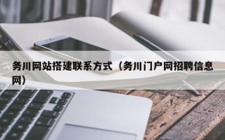 兴安盟务川网站搭建联系方式（务川门户网招聘信息网）