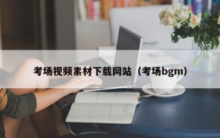 兴安盟考场视频素材下载网站（考场bgm）